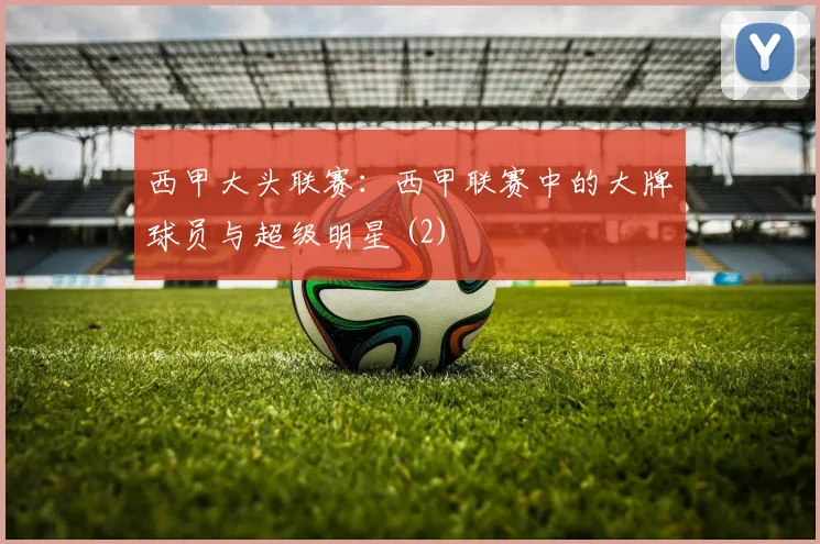 西甲大头联赛：西甲联赛中的大牌球员与超级明星 (2)