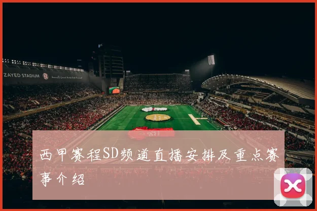 西甲赛程SD频道直播安排及重点赛事介绍