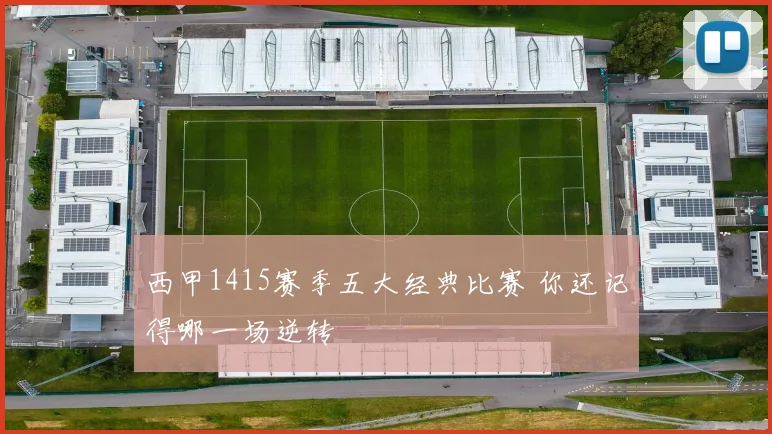 西甲1415赛季五大经典比赛 你还记得哪一场逆转