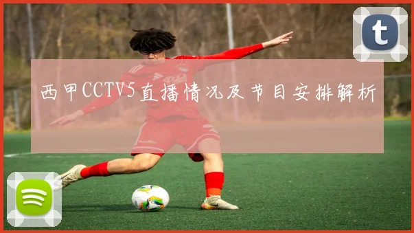 西甲CCTV5直播情况及节目安排解析